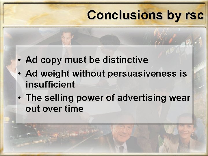 Conclusions by rsc • Ad copy must be distinctive • Ad weight without persuasiveness