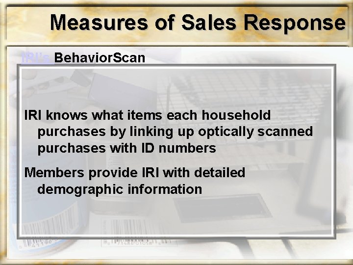 Measures of Sales Response IRI’s Behavior. Scan IRI knows what items each household purchases