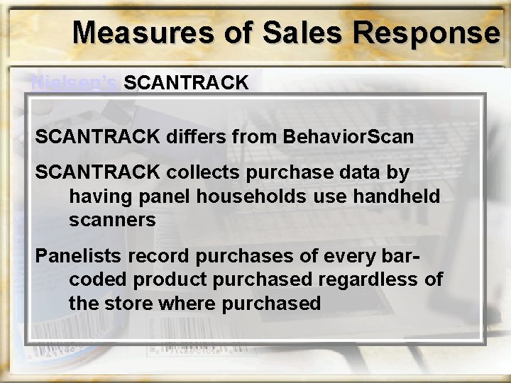 Measures of Sales Response Nielsen’s SCANTRACK differs from Behavior. Scan SCANTRACK collects purchase data