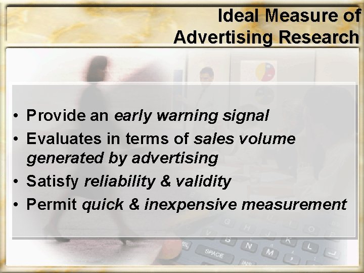 Ideal Measure of Advertising Research • Provide an early warning signal • Evaluates in