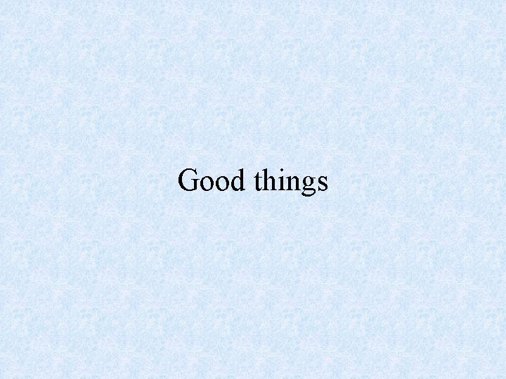 Good things 