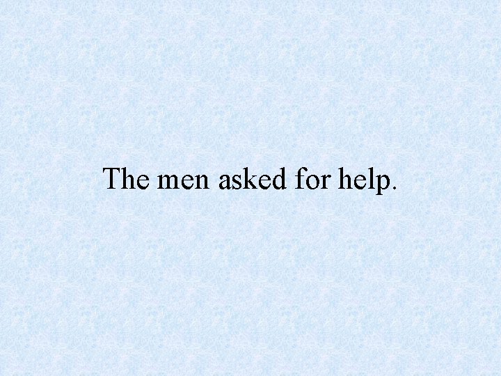 The men asked for help. 