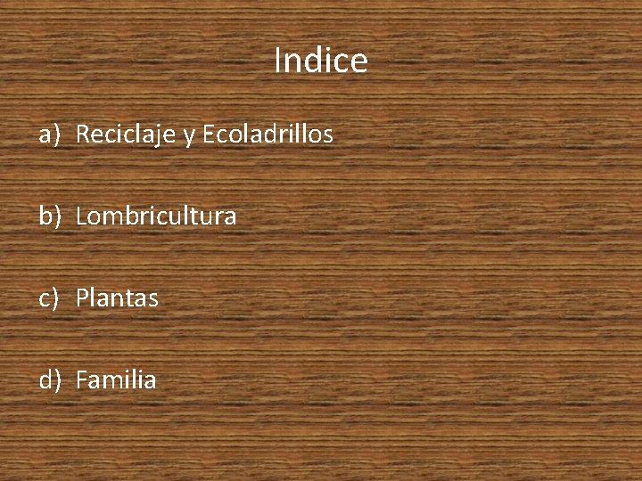 Indice a) Reciclaje y Ecoladrillos b) Lombricultura c) Plantas d) Familia 