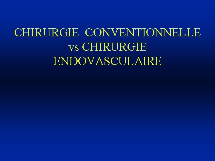 CHIRURGIE CONVENTIONNELLE vs CHIRURGIE ENDOVASCULAIRE 