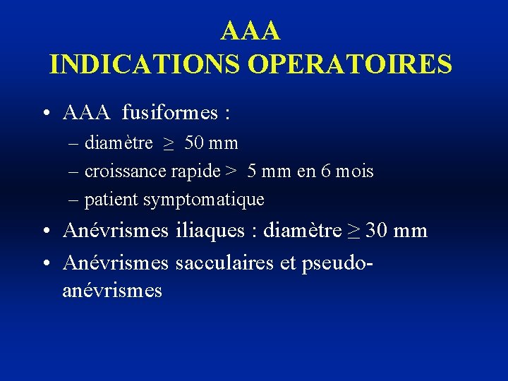 AAA INDICATIONS OPERATOIRES • AAA fusiformes : – diamètre ≥ 50 mm – croissance