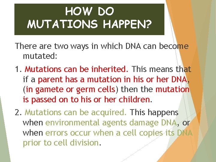 HOW DO MUTATIONS HAPPEN? There are two ways in which DNA can become mutated: