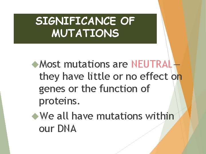 SIGNIFICANCE OF MUTATIONS Most mutations are NEUTRAL— they have little or no effect on
