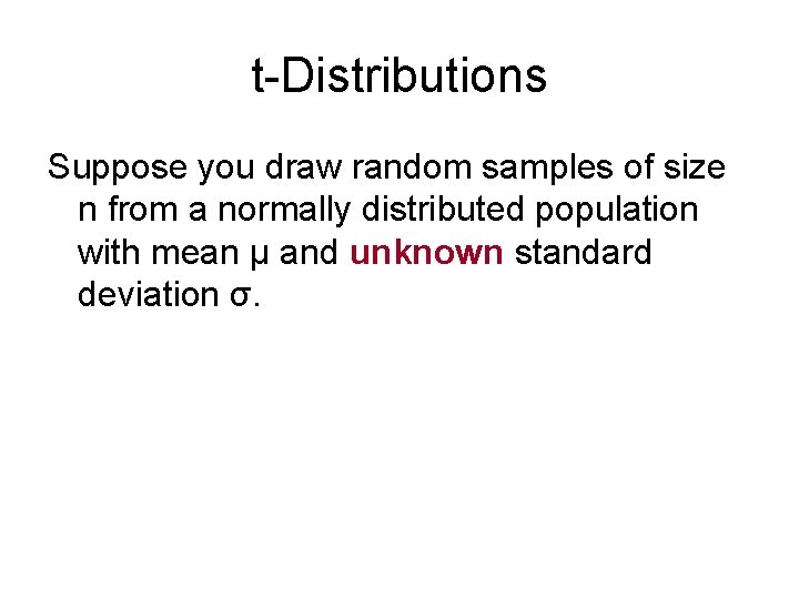 t-Distributions Suppose you draw random samples of size n from a normally distributed population