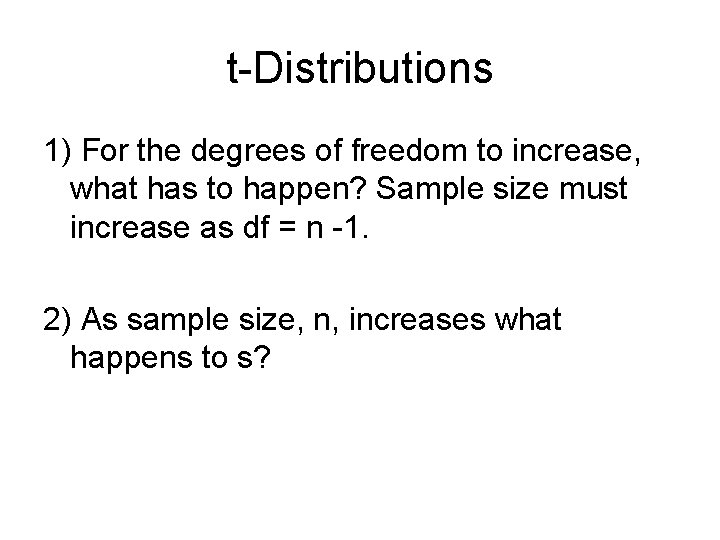 t-Distributions 1) For the degrees of freedom to increase, what has to happen? Sample