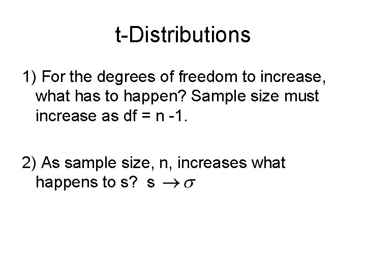 t-Distributions 1) For the degrees of freedom to increase, what has to happen? Sample
