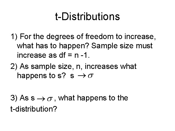 t-Distributions 1) For the degrees of freedom to increase, what has to happen? Sample
