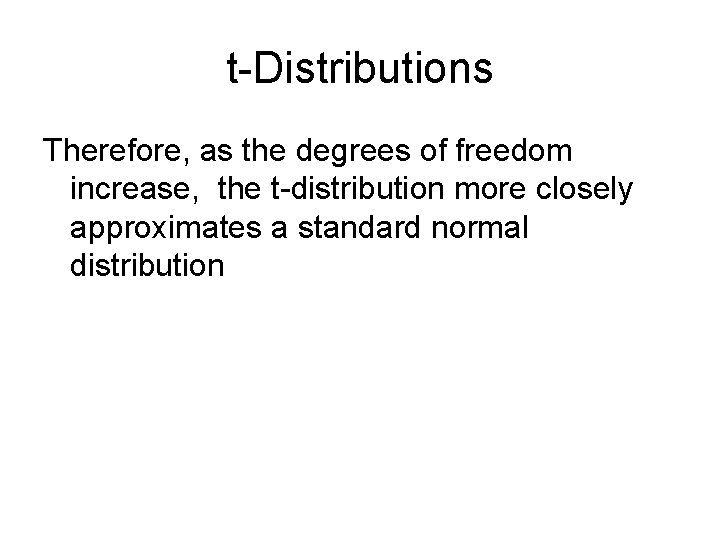 t-Distributions Therefore, as the degrees of freedom increase, the t-distribution more closely approximates a