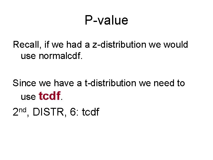P-value Recall, if we had a z-distribution we would use normalcdf. Since we have