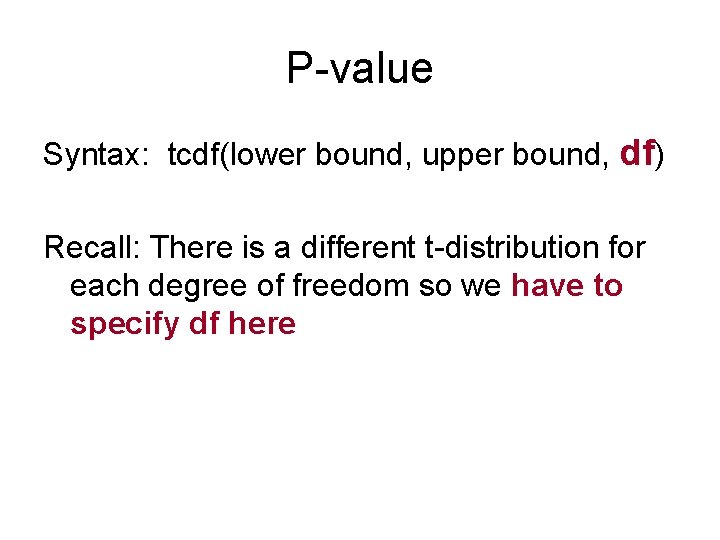 P-value Syntax: tcdf(lower bound, upper bound, df) Recall: There is a different t-distribution for