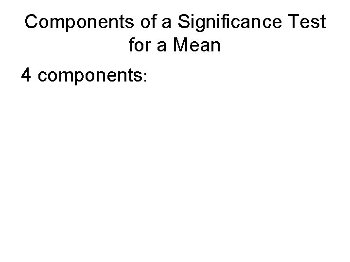 Components of a Significance Test for a Mean 4 components: 