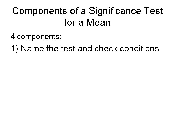 Components of a Significance Test for a Mean 4 components: 1) Name the test