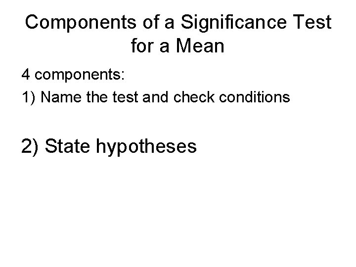 Components of a Significance Test for a Mean 4 components: 1) Name the test