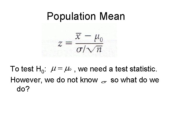 Population Mean To test H 0: , we need a test statistic. However, we
