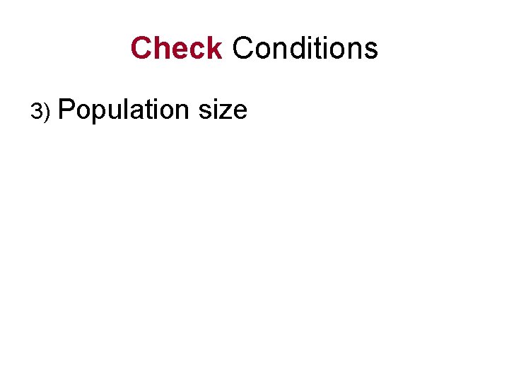 Check Conditions 3) Population size 