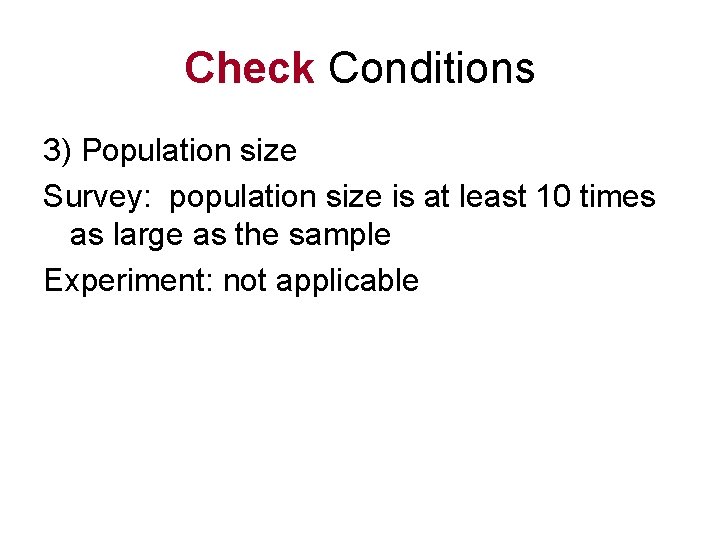 Check Conditions 3) Population size Survey: population size is at least 10 times as