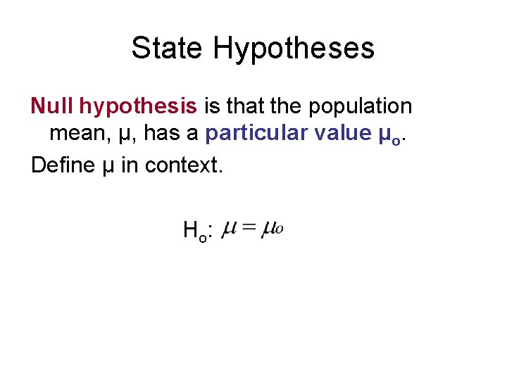 State Hypotheses Null hypothesis is that the population mean, μ, has a particular value