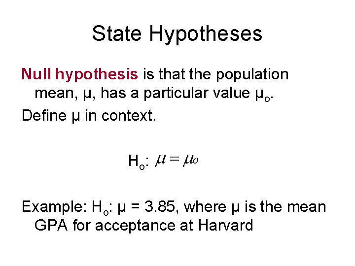 State Hypotheses Null hypothesis is that the population mean, μ, has a particular value