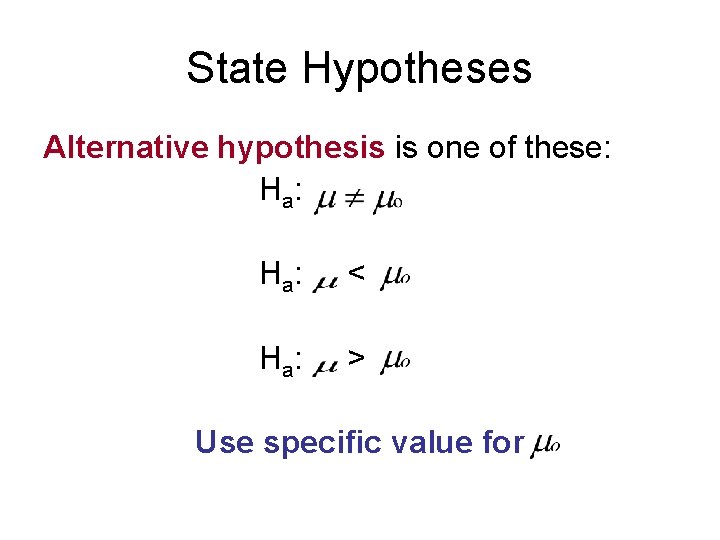 State Hypotheses Alternative hypothesis is one of these: H a: < H a: >