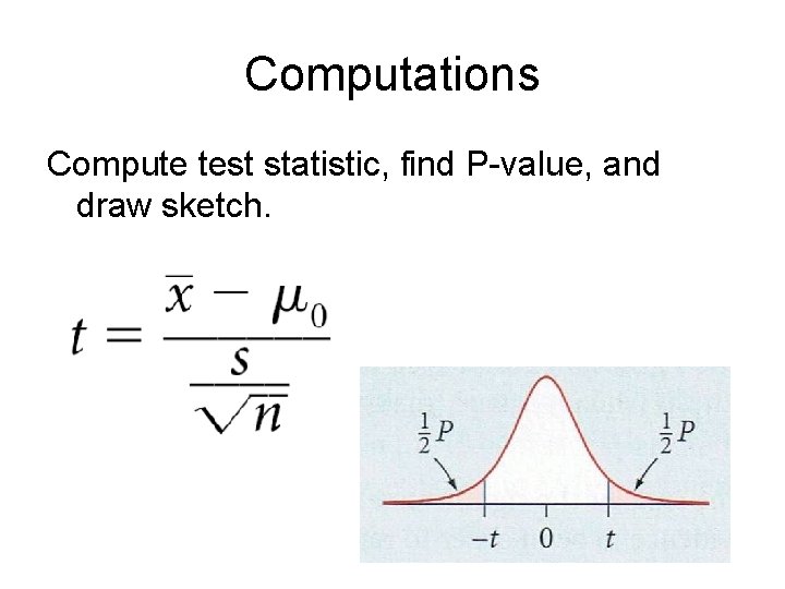 Computations Compute test statistic, find P-value, and draw sketch. 
