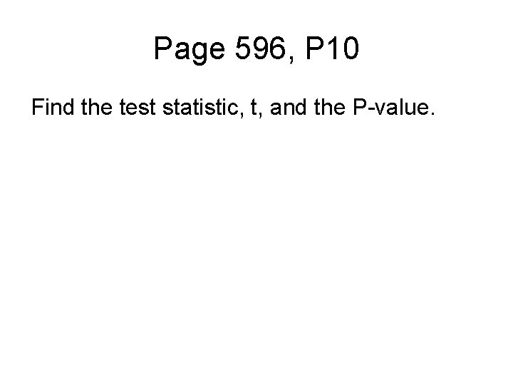 Page 596, P 10 Find the test statistic, t, and the P-value. 