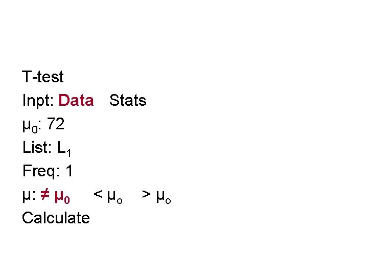 T-test Inpt: Data Stats μ 0: 72 List: L 1 Freq: 1 μ: ≠