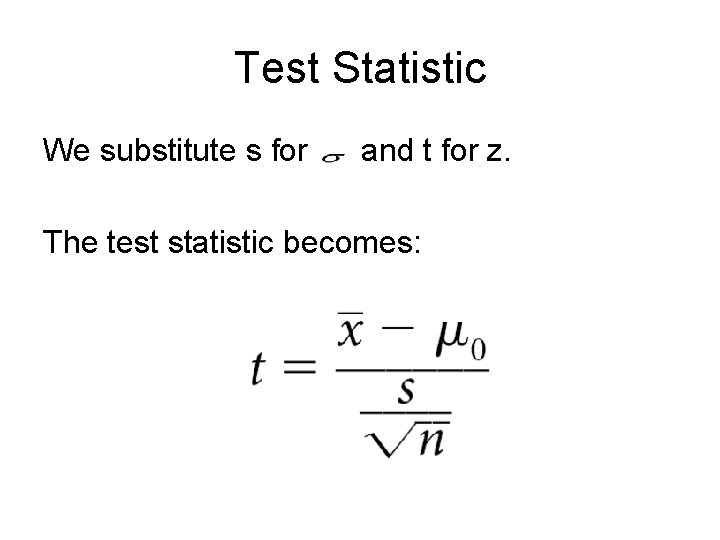 Test Statistic We substitute s for and t for z. The test statistic becomes: