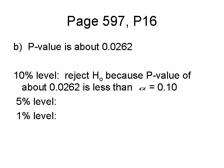Page 597, P 16 b) P-value is about 0. 0262 10% level: reject Ho