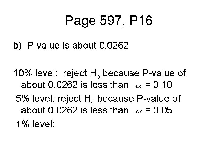 Page 597, P 16 b) P-value is about 0. 0262 10% level: reject Ho