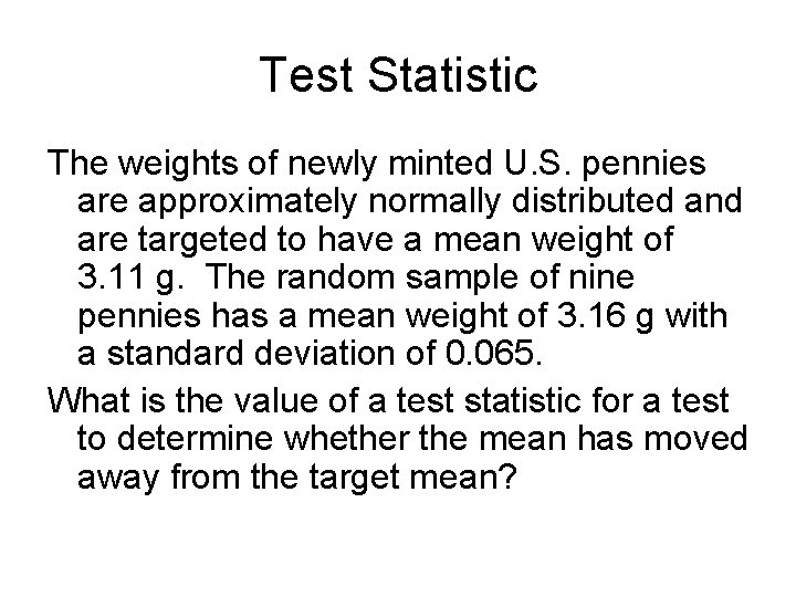 Test Statistic The weights of newly minted U. S. pennies are approximately normally distributed