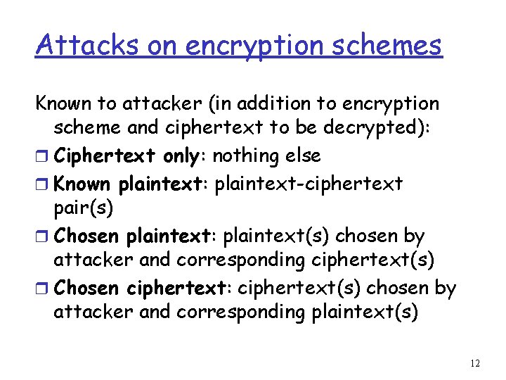 Attacks on encryption schemes Known to attacker (in addition to encryption scheme and ciphertext