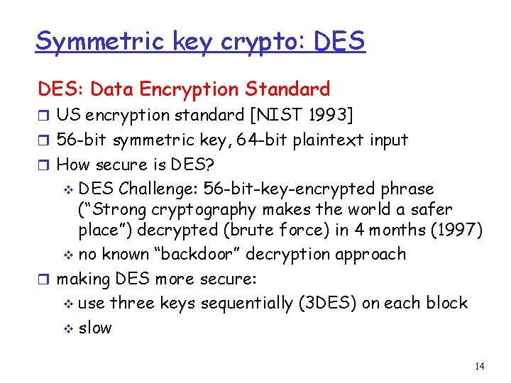 Symmetric key crypto: DES: Data Encryption Standard r US encryption standard [NIST 1993] r