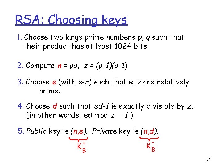 RSA: Choosing keys 1. Choose two large prime numbers p, q such that their