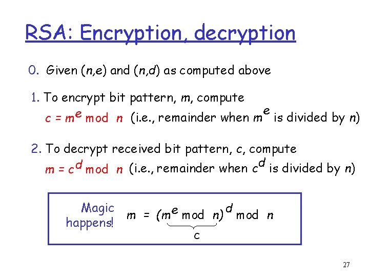 RSA: Encryption, decryption 0. Given (n, e) and (n, d) as computed above 1.