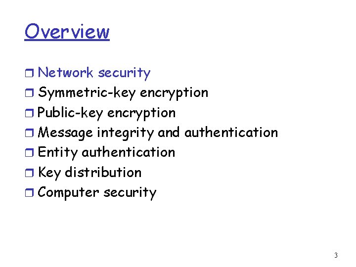 Overview r Network security r Symmetric-key encryption r Public-key encryption r Message integrity and