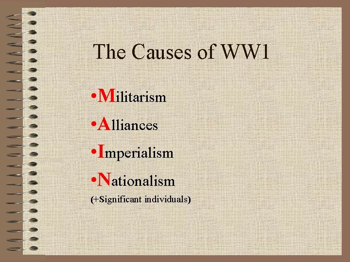The Causes of WW 1 • Militarism • Alliances • Imperialism • Nationalism (+Significant