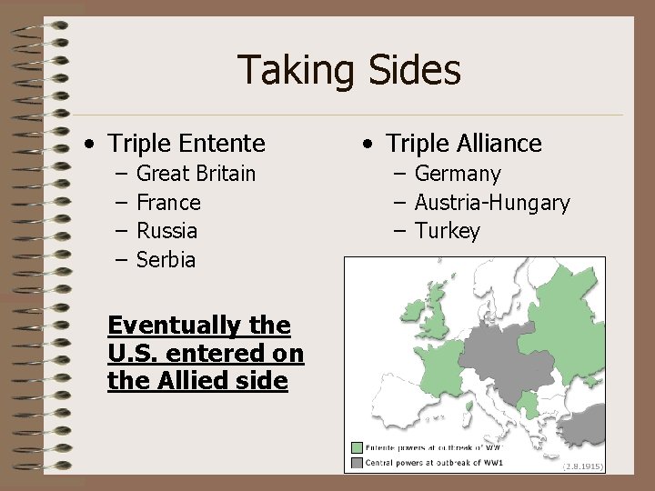 Taking Sides • Triple Entente – – Great Britain France Russia Serbia Eventually the