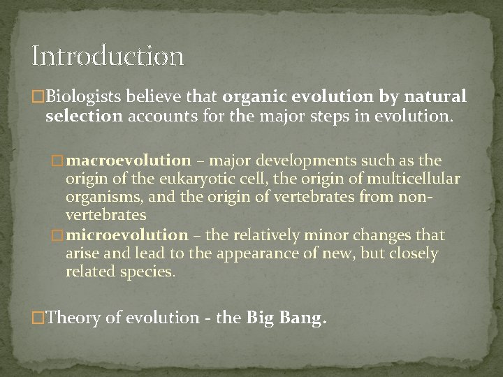 Introduction �Biologists believe that organic evolution by natural selection accounts for the major steps