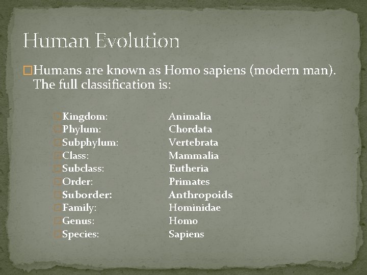 Human Evolution �Humans are known as Homo sapiens (modern man). The full classification is: