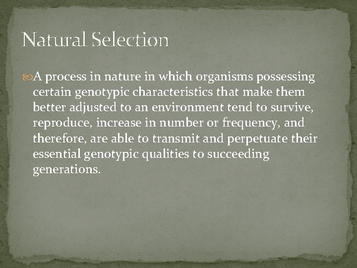 Natural Selection A process in nature in which organisms possessing certain genotypic characteristics that