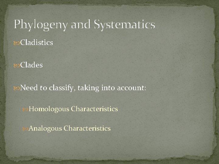 Phylogeny and Systematics Cladistics Clades Need to classify, taking into account: Homologous Characteristics Analogous