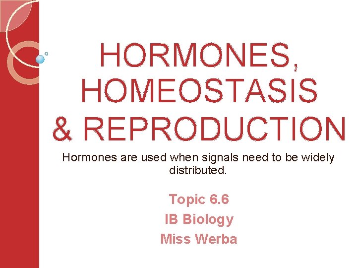 HORMONES, HOMEOSTASIS & REPRODUCTION Hormones are used when signals need to be widely distributed.