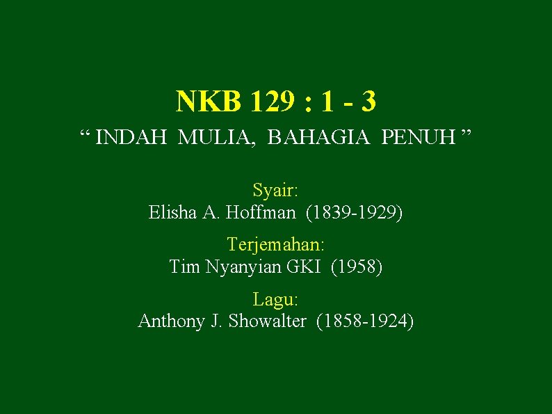 NKB 129 : 1 - 3 “ INDAH MULIA, BAHAGIA PENUH ” Syair: Elisha