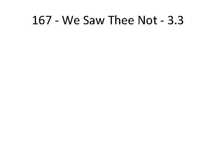 167 - We Saw Thee Not - 3. 3 