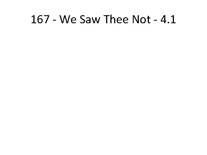 167 - We Saw Thee Not - 4. 1 