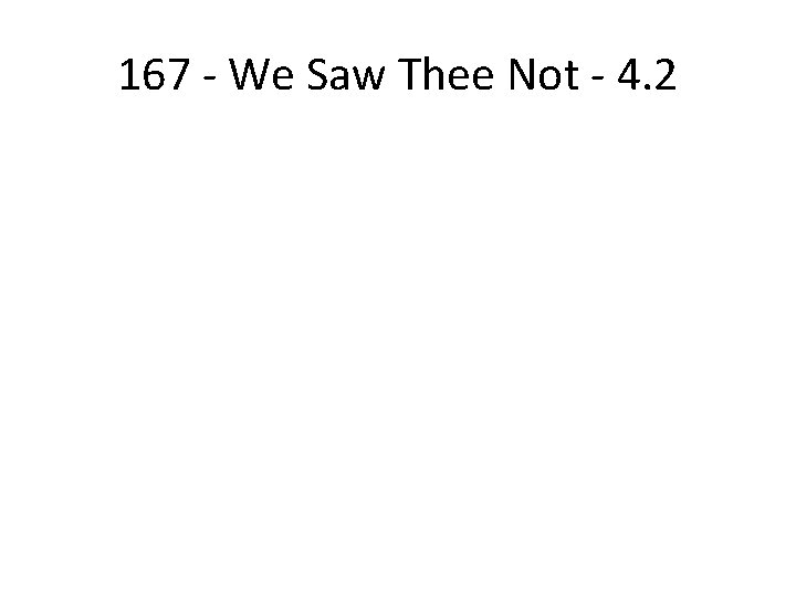 167 - We Saw Thee Not - 4. 2 